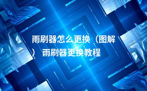 雨刷器怎么更换（图解） 雨刷器更换教程